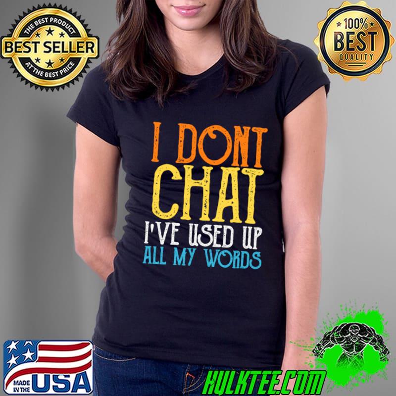 I Don'T Chat I Ve Used Up All My Words T-Shirt