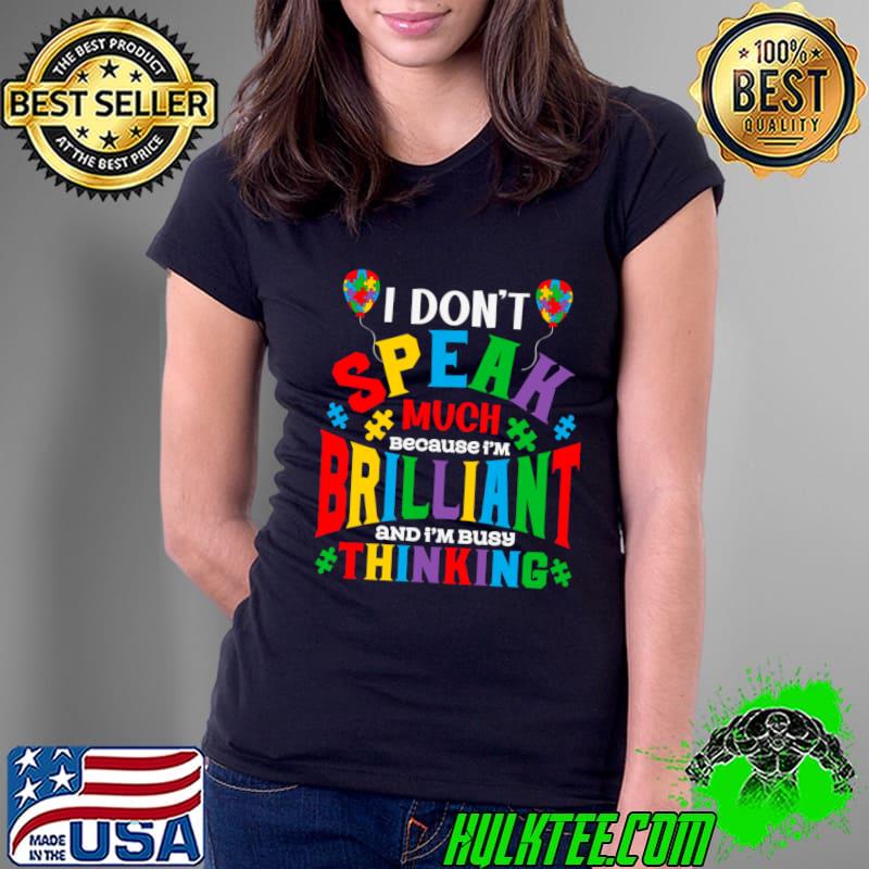 I don't speak much because i am busy thinking Autism Awareness T-Shirt Ladies Tee I don't speak much because i am busy thinking Autism Awareness T-Shirt Ladies Tee