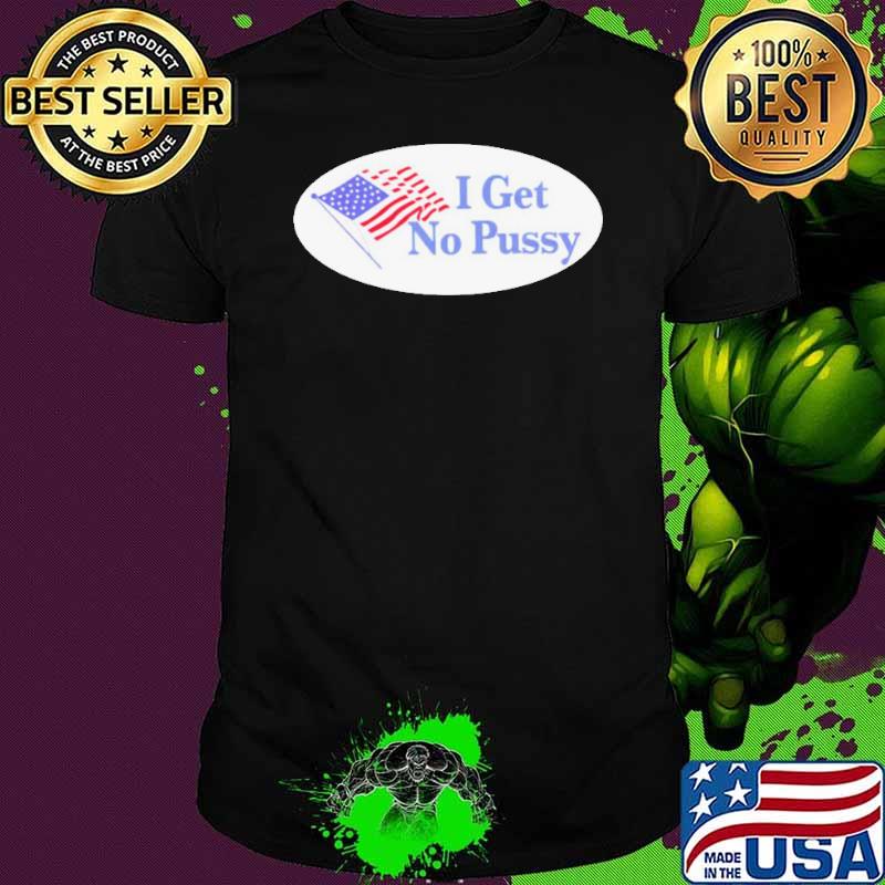 I get no pussy American flag shirt