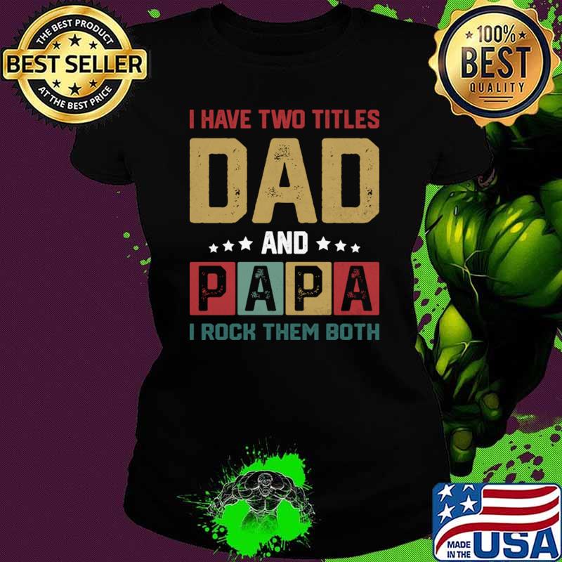 I Have Two Titles Dad And Papa Rock Them Both Retro Father's Day Dad T-Shirt Ladies tee I Have Two Titles Dad And Papa Rock Them Both Retro Father's Day Dad T-Shirt Ladies tee