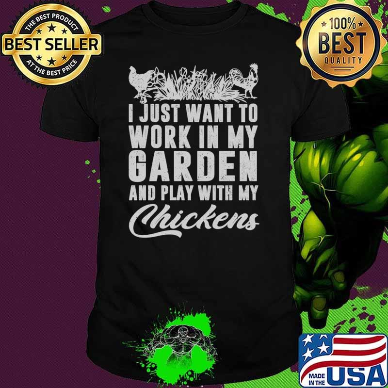 I Just Want To Work In My Garden And Play With My Chickens T-Shirt
