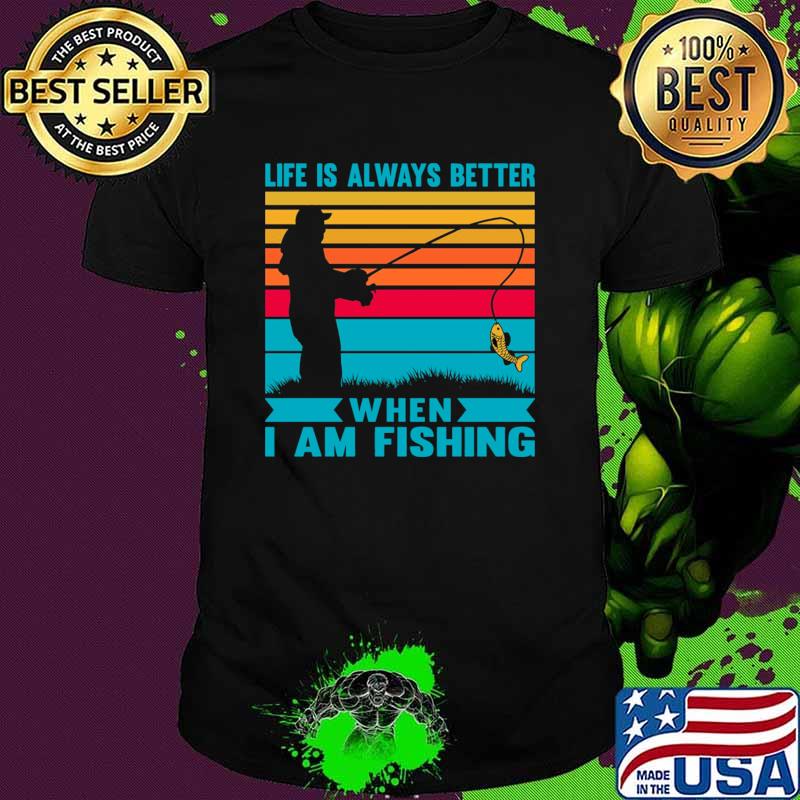 I life is always better when I am fishing vintage retro saying T-Shirt