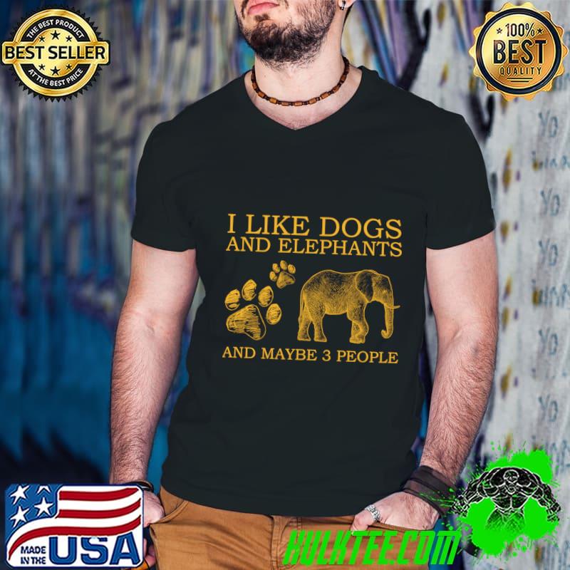 I like dogs and elephants and maybe 3 people T-Shirt I like dogs and elephants and maybe 3 people T-Shirt
