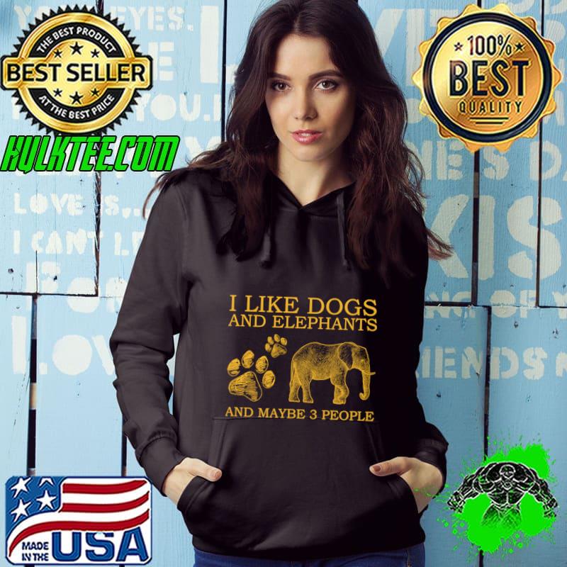 I like dogs and elephants and maybe 3 people T-Shirt Hoodie I like dogs and elephants and maybe 3 people T-Shirt Hoodie