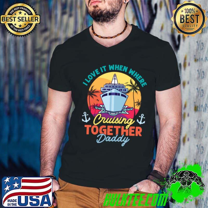 I Love It When We Are Cruising Together Dad Vintage Sunset Father day T-Shirt
