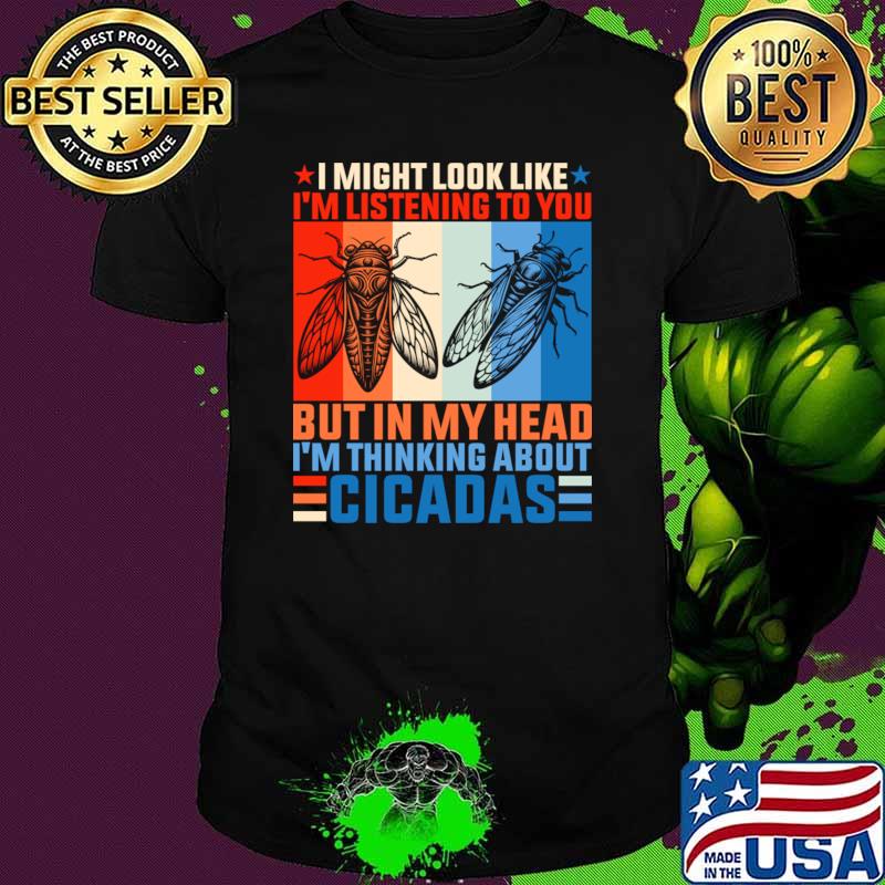 I might look like I'm listening to you but in my head I'm thinking about Cicadas retro T-Shirt