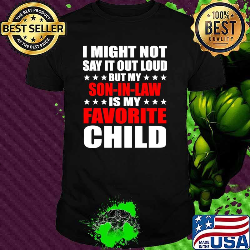 I Might Not Say It Out Loud But My Son-In-Law Is My Favorite Child T-Shirt