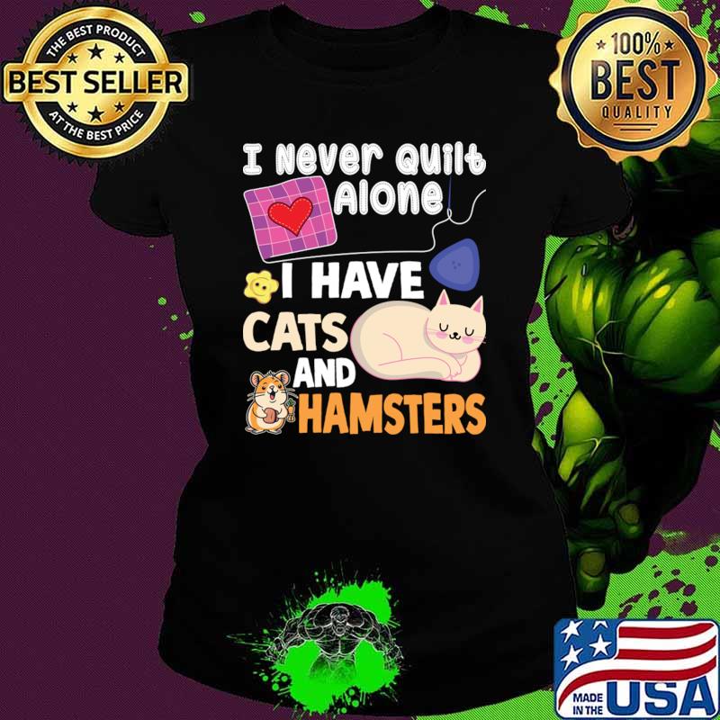 I Never Quilt Alone I Have cat and hamster T-Shirt