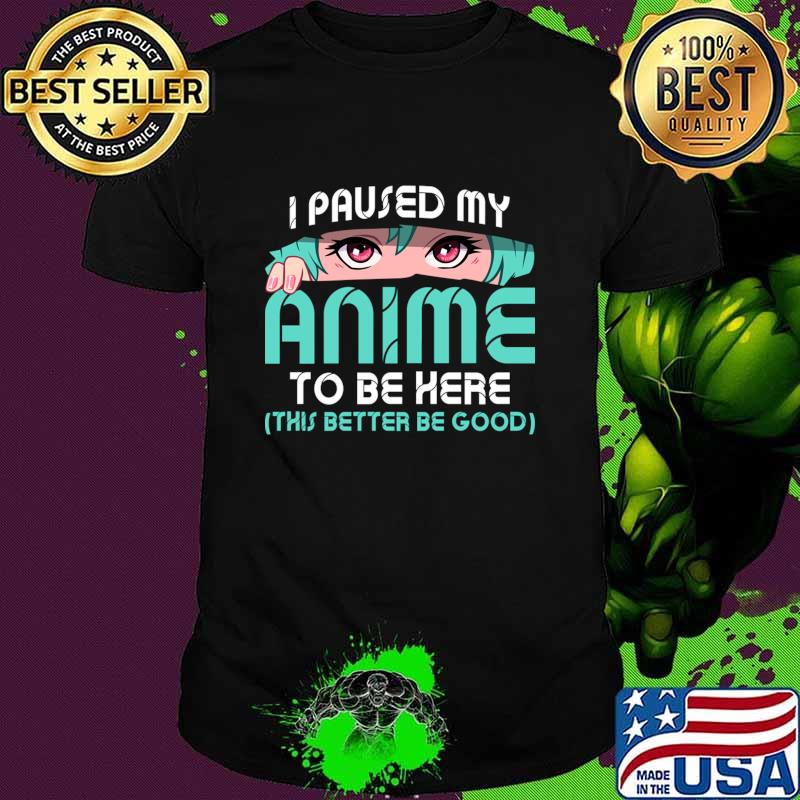 I Paused My Anime To Be Here Otaku Anime T-Shirt
