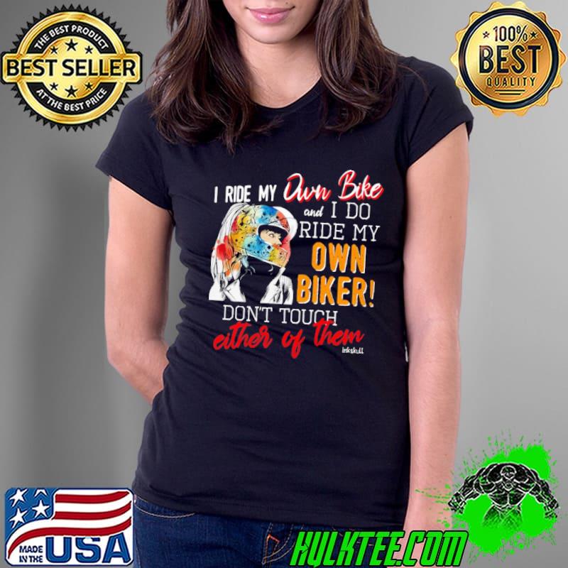 I Ride My Own Bike And I Do Ride My Own Biker Motorcycle shirt