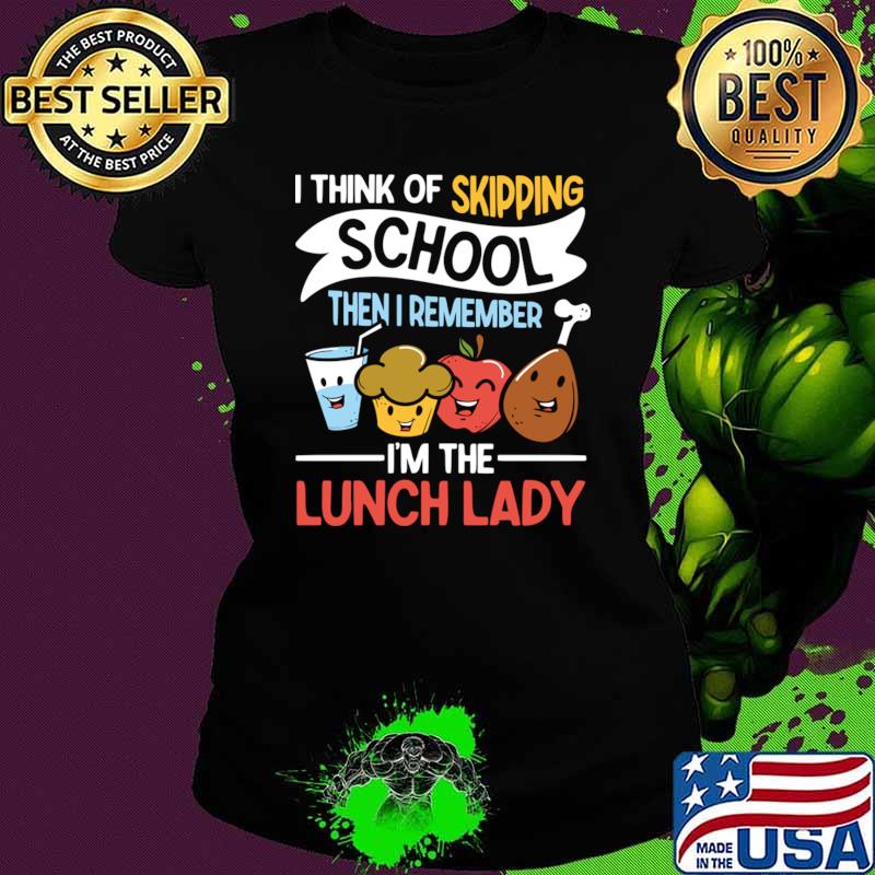 I Think of Skipping School Then I Remember I'm The Lunch Lady T-Shirt
