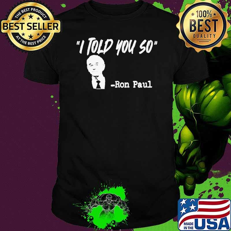 I told you so Ron Paul shirt