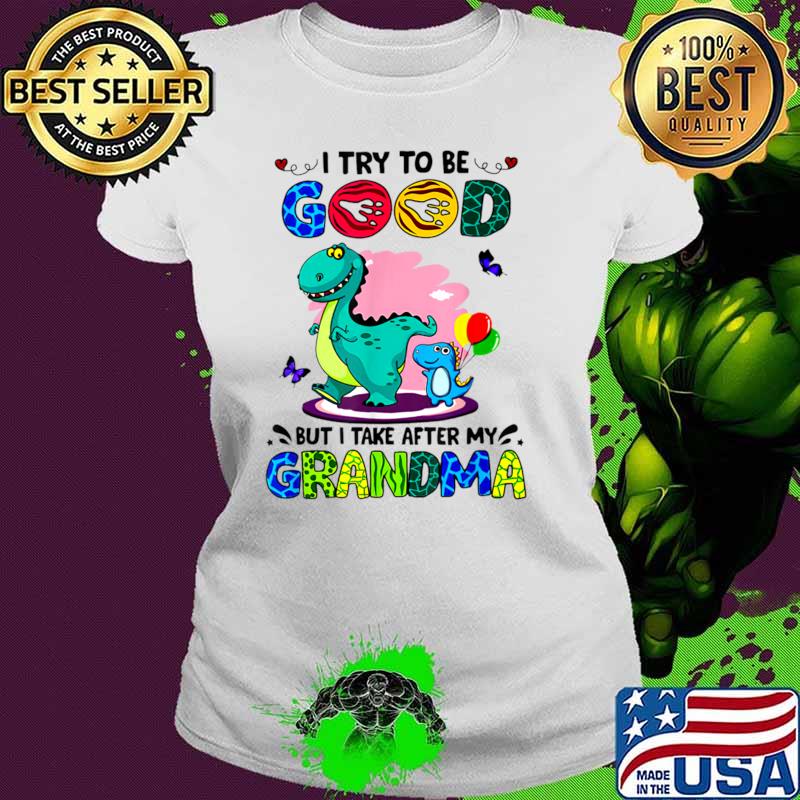 I Try To Be Good But I Take After My Grandma Dragon T-Shirt Ladies tee I Try To Be Good But I Take After My Grandma Dragon T-Shirt Ladies tee