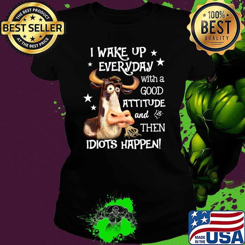 I wake up everyday with a good attitude and then idiots happen heifer cow T-Shirt