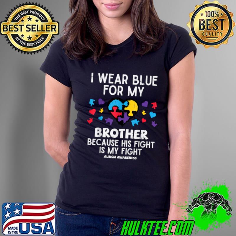 I Wear Blue For brother because His Fight Autism Awareness Heart T-Shirt