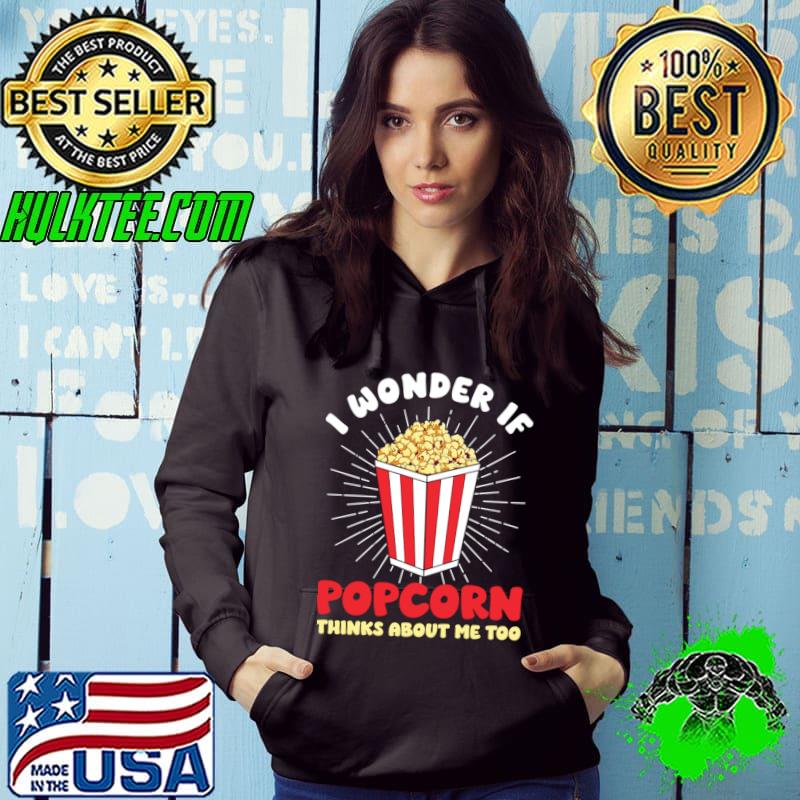 I Wonder If Popcorn Thinks About Me Too T-Shirt Hoodie I Wonder If Popcorn Thinks About Me Too T-Shirt Hoodie