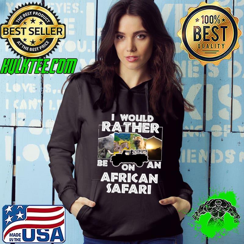 I Would Rather Be On An African Safari Jeep Collage T-Shirt Hoodie I Would Rather Be On An African Safari Jeep Collage T-Shirt Hoodie
