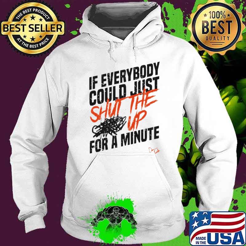 If everybody could just shut the up for a minute s Hoodie If everybody could just shut the up for a minute s Hoodie