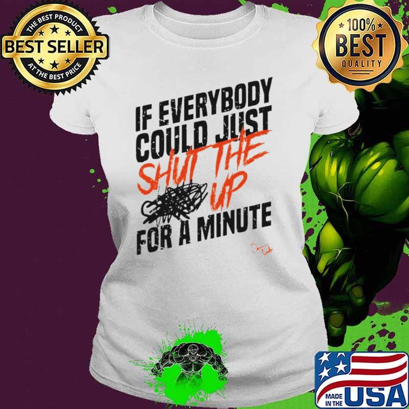 If everybody could just shut the up for a minute s Ladies tee If everybody could just shut the up for a minute s Ladies tee