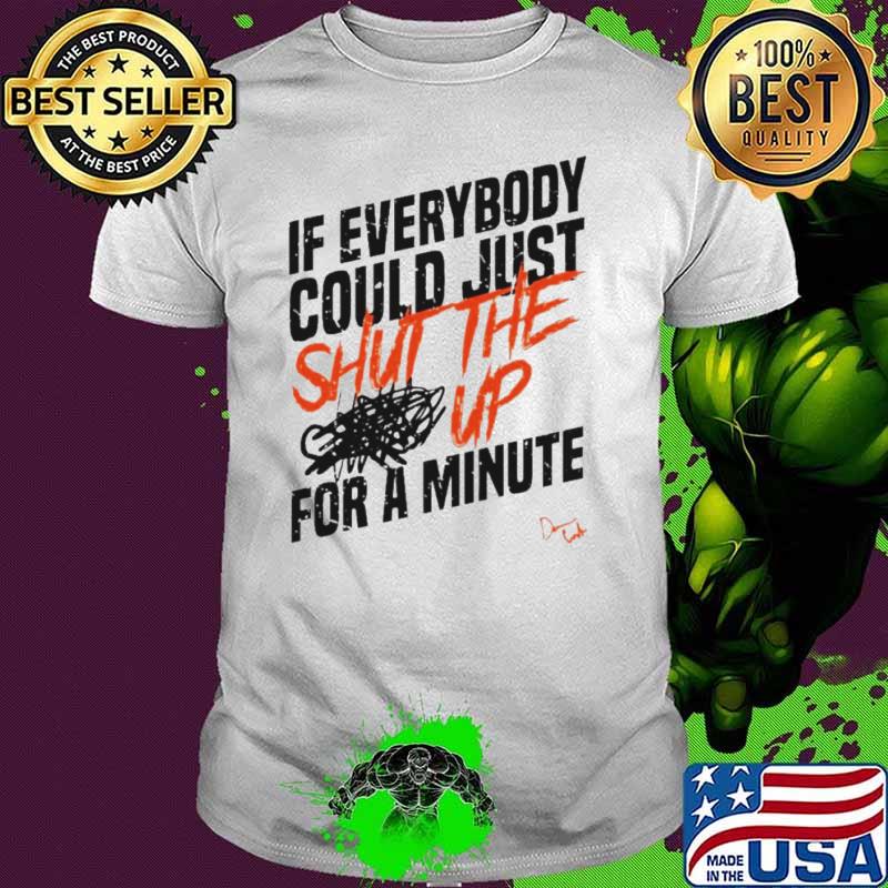 If everybody could just shut the up for a minute shirt If everybody could just shut the up for a minute shirt