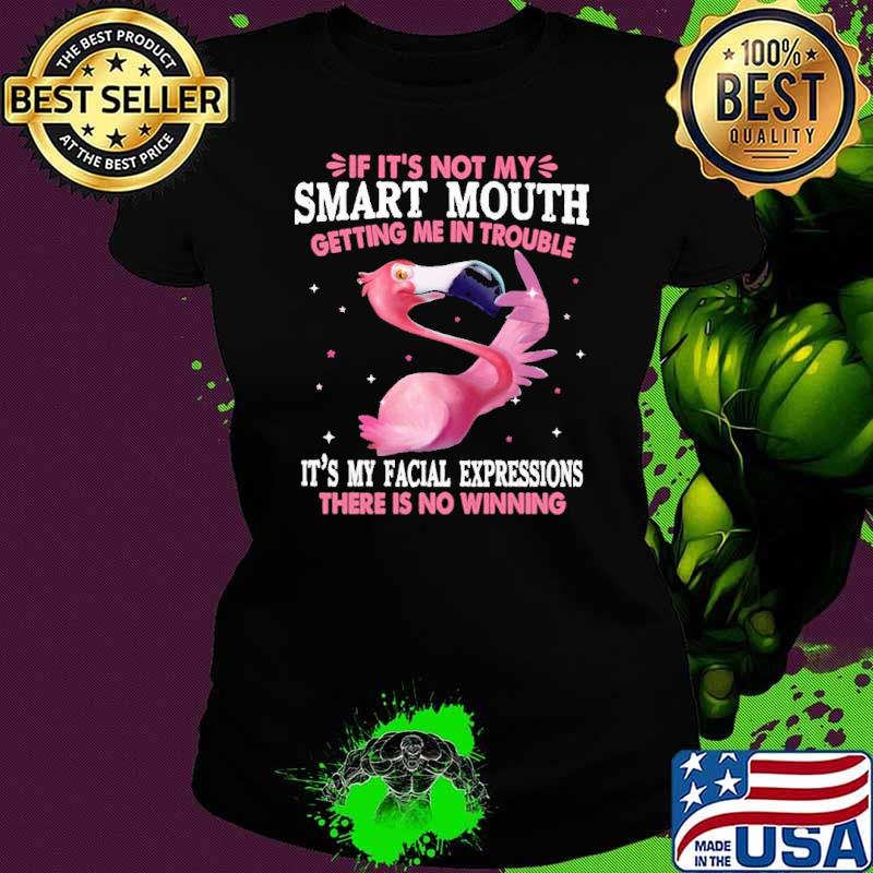 If It's Not My Smart Mouth Getting Me In Trouble Flamingo shirt