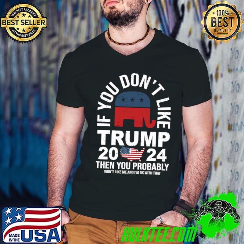 If You don't like Trump 2024 Then You Probably won't like me elephant T-Shirt