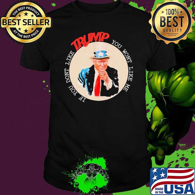If You Don’t Like Trump, You Won’t Like Me 2024 shirt