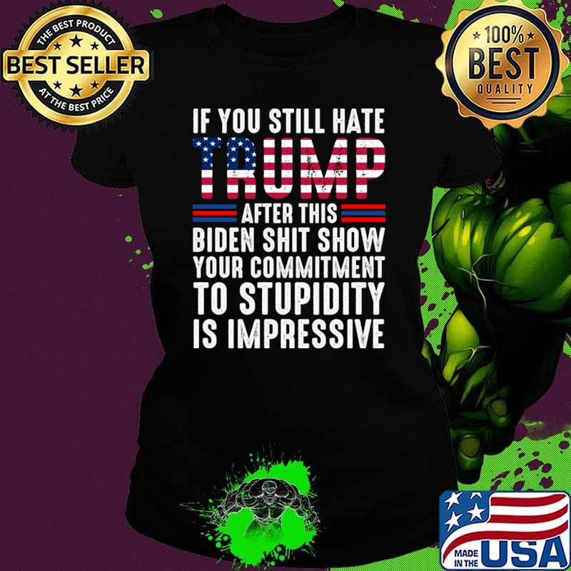 If You Still Hate Trump After This Biden Show Vote Trump 2024 Usa Flag T-Shirt