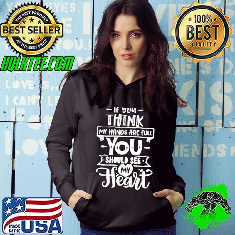 If you think my hands are full you should see my heart for mothers day T-Shirt