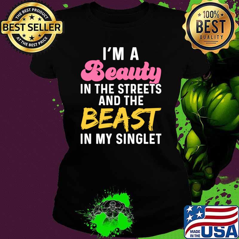 I'm A Beauty In The Streets And The Beast In My Singlet T-Shirt