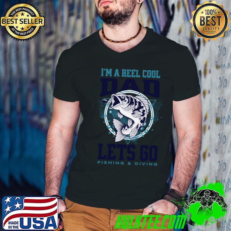 I'm A Reel Cool Dad Lets Go Fishing & Diving T-Shirt, hoodie, sweater, long  sleeve and tank top