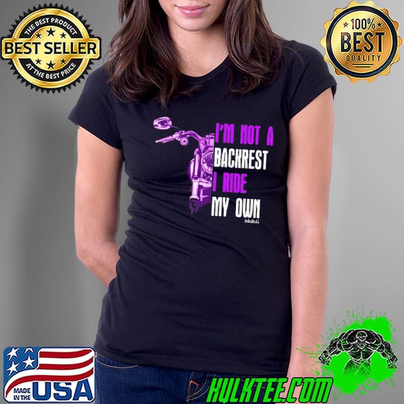 I'm Not A Backrest I Ride My Own Motorcycle shirt