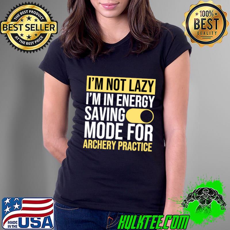 I'm Not Lazy I'm In Energy Saving Mode For Archery Practice T-Shirt Ladies Tee I'm Not Lazy I'm In Energy Saving Mode For Archery Practice T-Shirt Ladies Tee