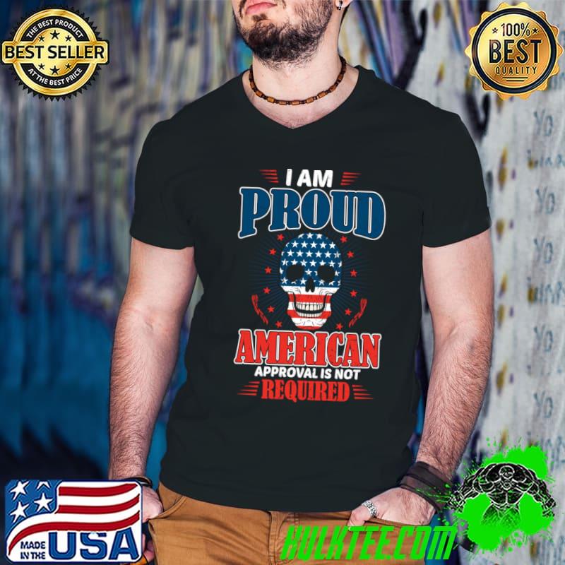 I'm proud American approval is not required skull american flag T-Shirt