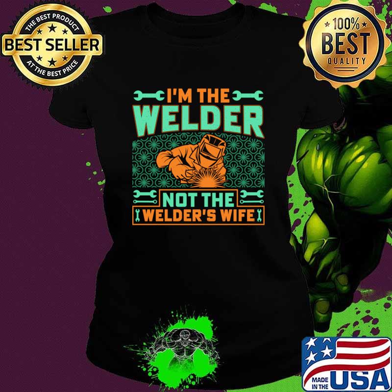I'm The Welder Not The Welder's Wife Mom Welding T-Shirt