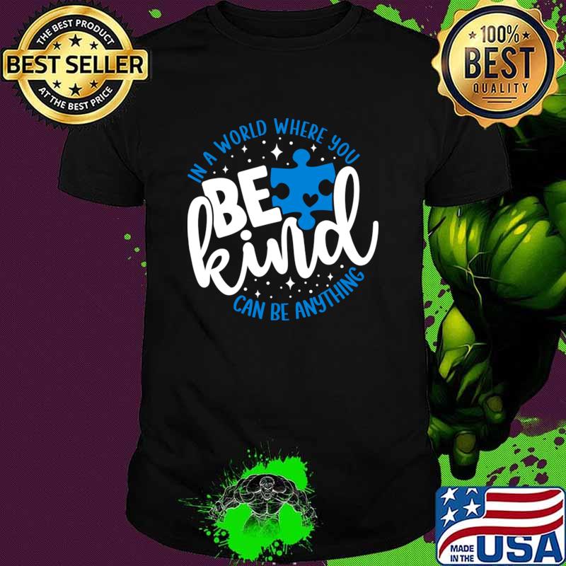 In A World Where You Blue Be Kind Autism Awareness T-Shirt