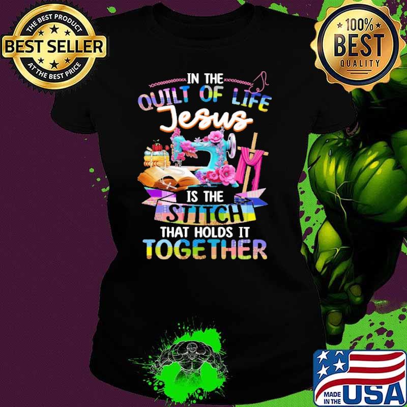 In the quilt of life jesus is the stitch that holds together shirt