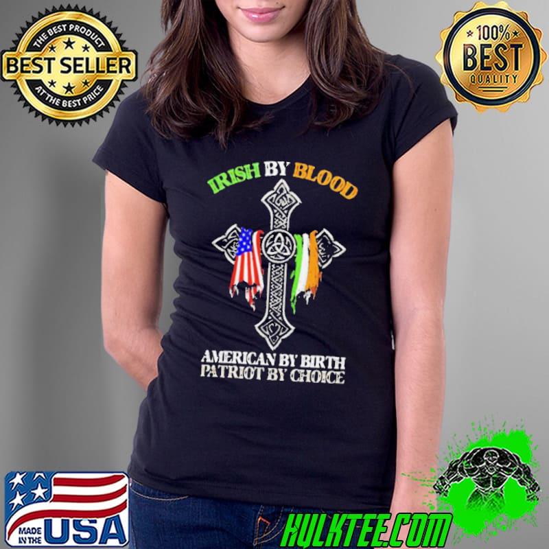 Irish by blood American by birth patriot by choice Shirt Ladies Tee Irish by blood American by birth patriot by choice Shirt Ladies Tee