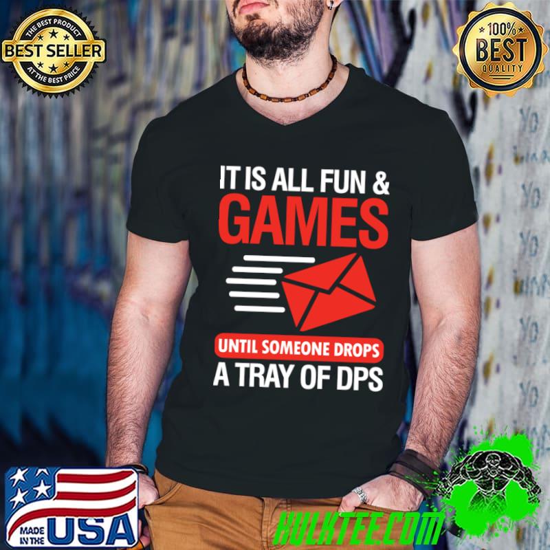 It is All Fun and Games Until Someone Drops a Tray of DPS T-Shirt