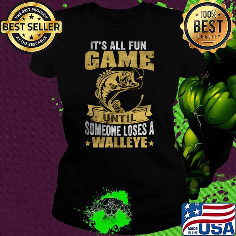 It's all fun game until someone loses a walleye fishing T-Shirt
