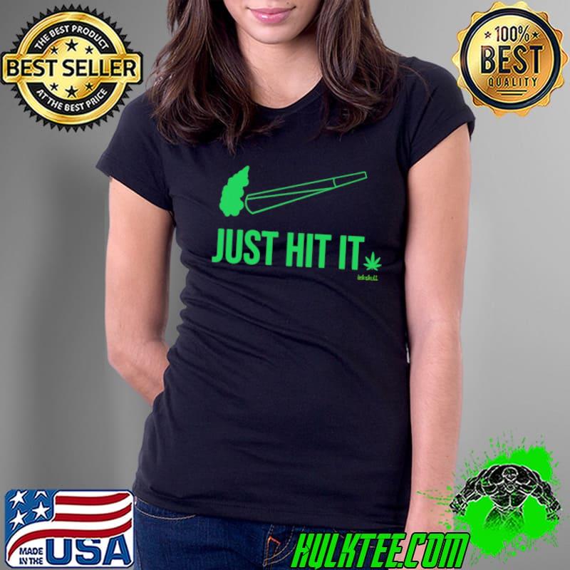 Just Hit It Weed Smoke shirt