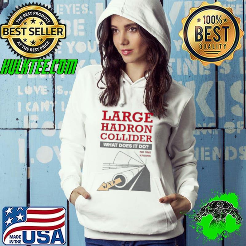 Large Hadron Collider What Does It Do No One Knows shirt
