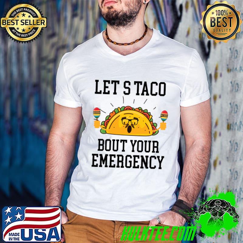 Let's Taco Bout Your Emergency Mexican Cinco De Mayo Tacos T-Shirt