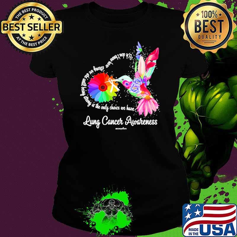 Lung cancer awareness daisy bird only choice we have shirt