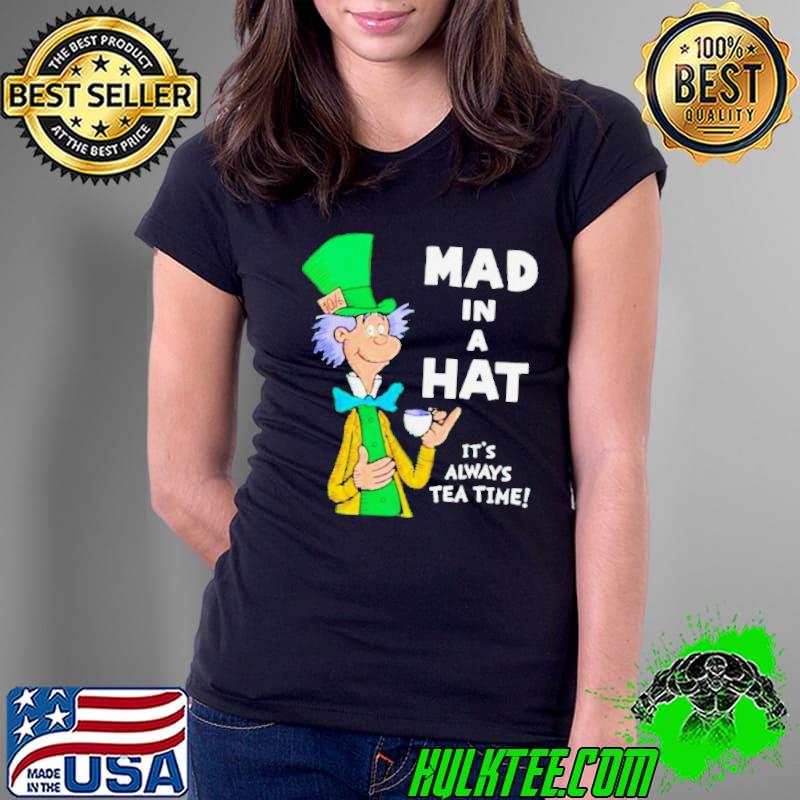 Mad In A Hat It’s Always Tea Time Shirt