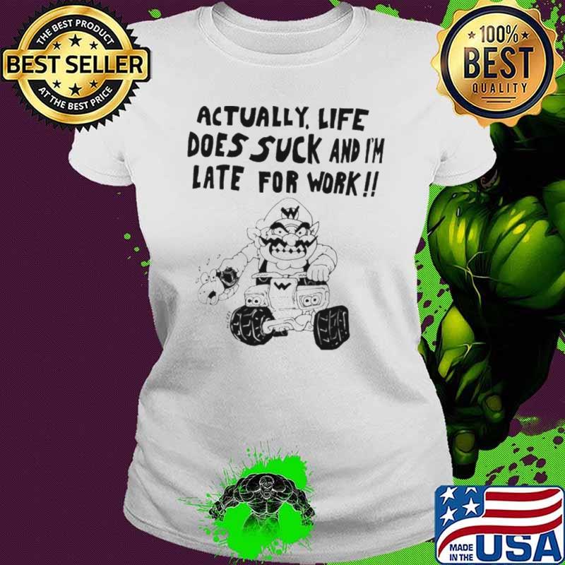 Mario actually life does suck and I’m late for work shirt