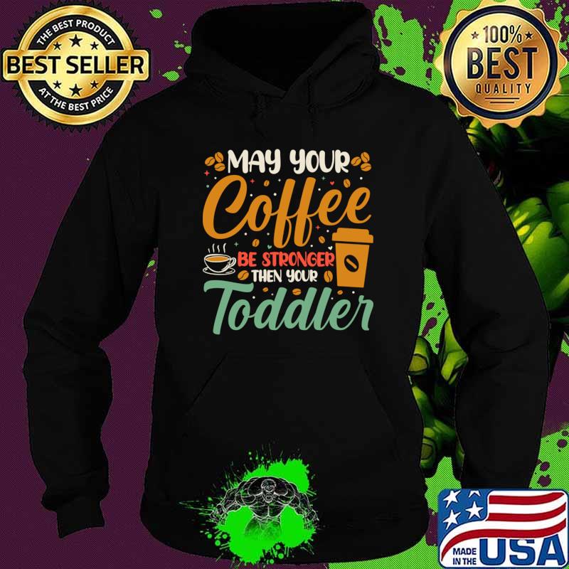 May Your Coffee Be Stronger Than Your Toddler Retro T-Shirt Hoodie May Your Coffee Be Stronger Than Your Toddler Retro T-Shirt Hoodie