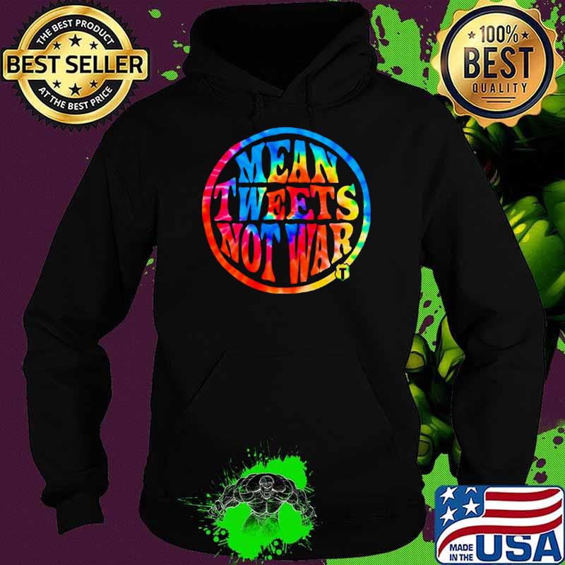 Mean tweets not war s Hoodie Mean tweets not war s Hoodie