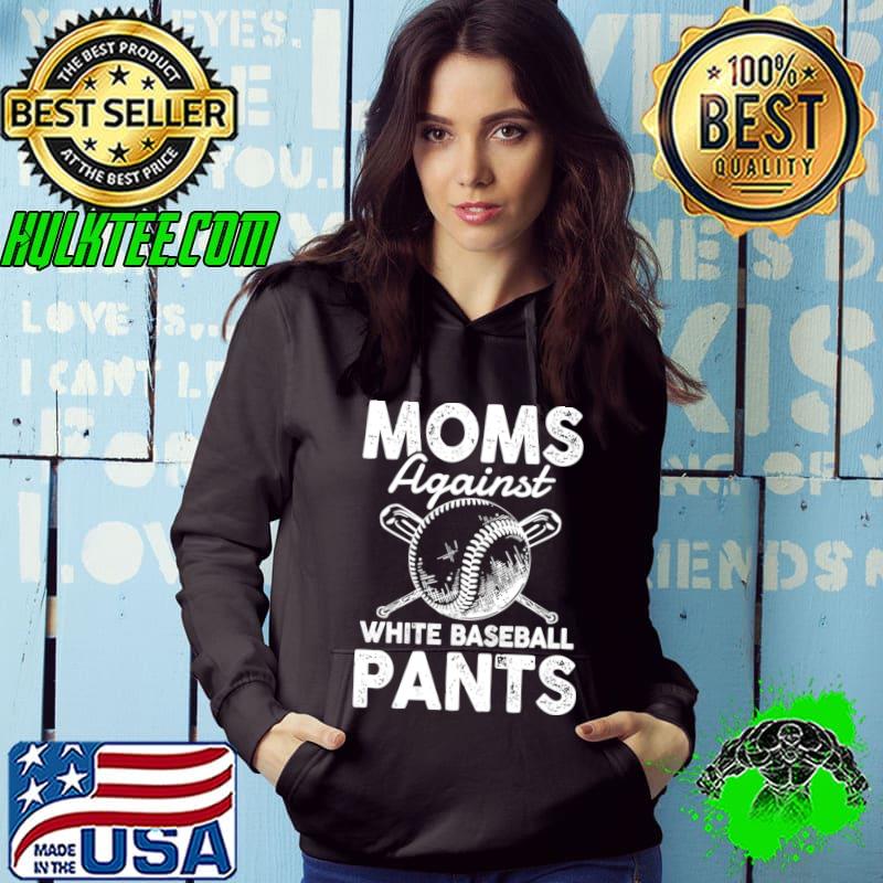 Mom Against White Baseball Pants T-Shirt Hoodie Mom Against White Baseball Pants T-Shirt Hoodie