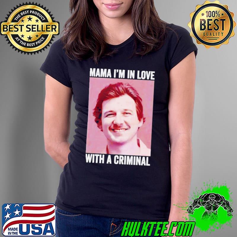 Morgan Wallen Mama I’m in love with a criminal shirt